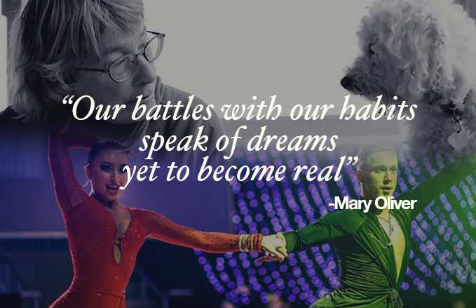 "Our battles with our habits speak of dreams yet to become real" Mary Oliver
